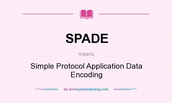 What does SPADE mean? It stands for Simple Protocol Application Data Encoding