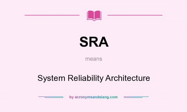What does SRA mean? It stands for System Reliability Architecture