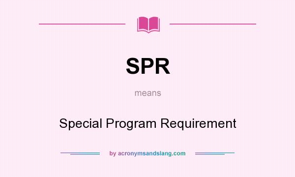 What does SPR mean? It stands for Special Program Requirement