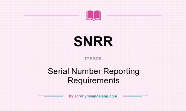 What does SNRR mean? It stands for Serial Number Reporting Requirements