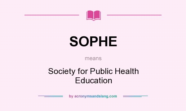 What does SOPHE mean? It stands for Society for Public Health Education