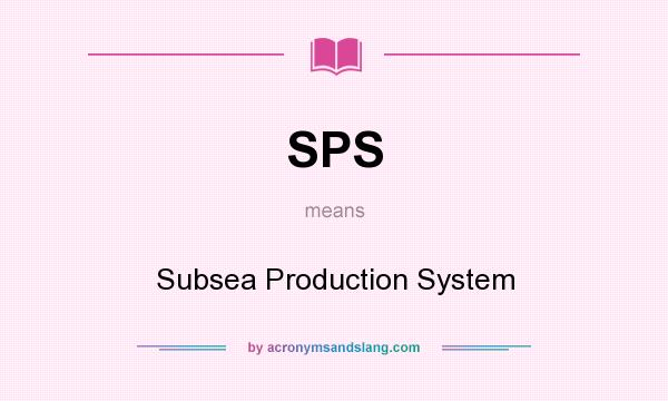 What does SPS mean? It stands for Subsea Production System