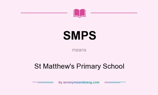 What does SMPS mean? It stands for St Matthew`s Primary School