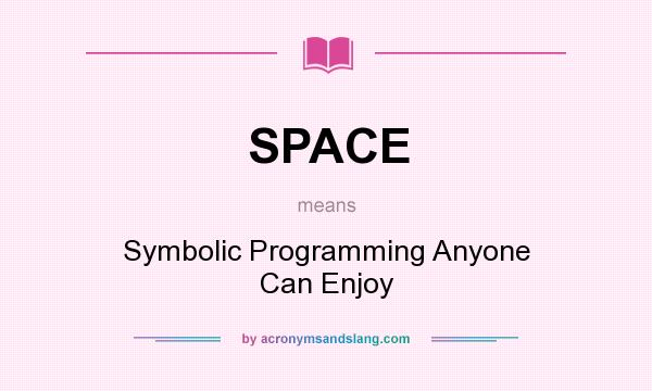 What does SPACE mean? It stands for Symbolic Programming Anyone Can Enjoy