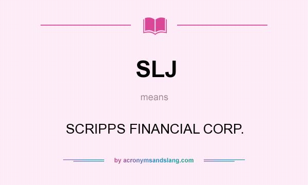 What does SLJ mean? It stands for SCRIPPS FINANCIAL CORP.
