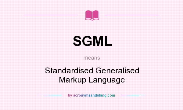 What does SGML mean? It stands for Standardised Generalised Markup Language