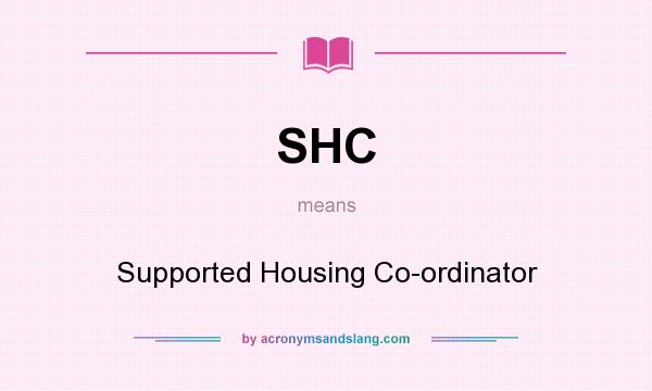 What does SHC mean? It stands for Supported Housing Co-ordinator