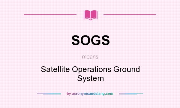 What does SOGS mean? It stands for Satellite Operations Ground System