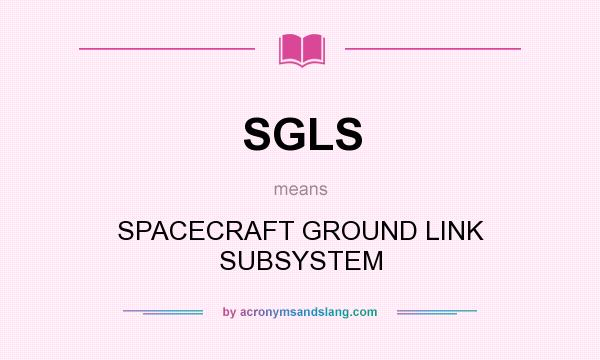 What does SGLS mean? It stands for SPACECRAFT GROUND LINK SUBSYSTEM