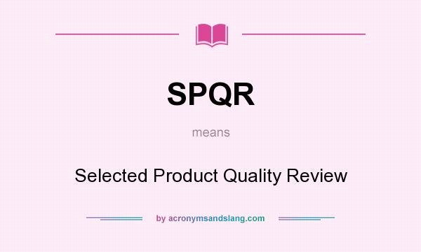 What does SPQR mean? It stands for Selected Product Quality Review