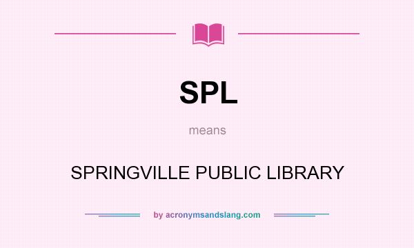 What does SPL mean? It stands for SPRINGVILLE PUBLIC LIBRARY