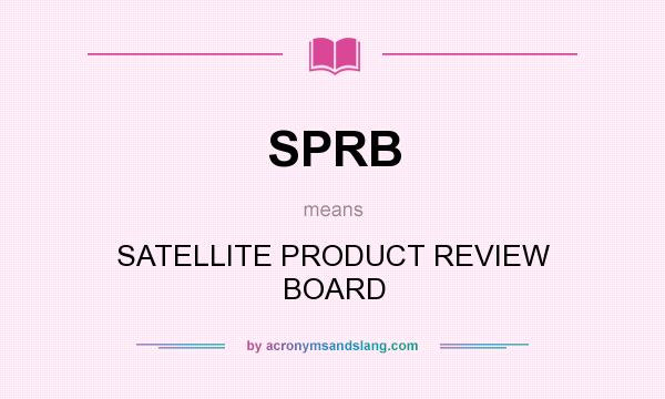 What does SPRB mean? It stands for SATELLITE PRODUCT REVIEW BOARD
