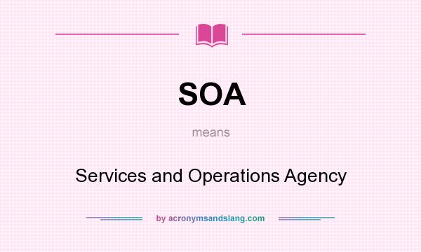 What does SOA mean? It stands for Services and Operations Agency