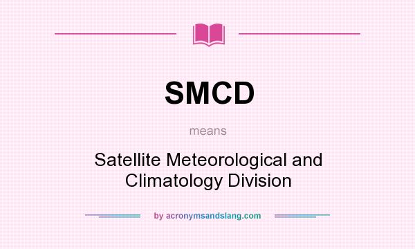 What does SMCD mean? It stands for Satellite Meteorological and Climatology Division