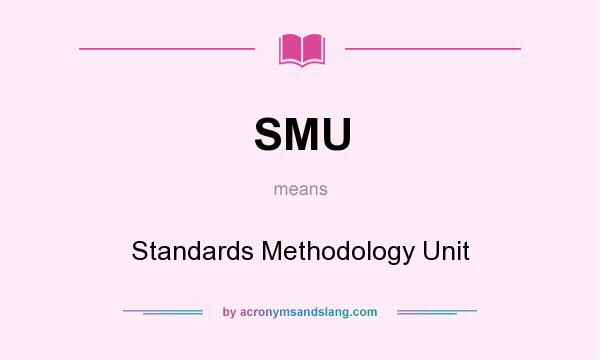 What does SMU mean? It stands for Standards Methodology Unit