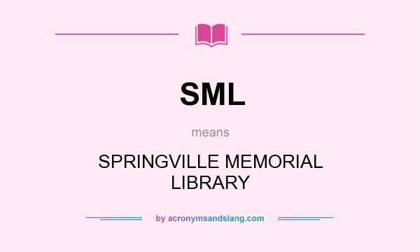 What does SML mean? It stands for SPRINGVILLE MEMORIAL LIBRARY