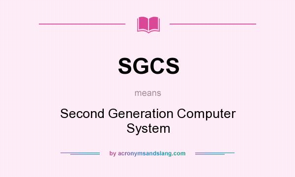 What does SGCS mean? It stands for Second Generation Computer System