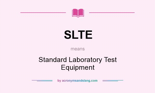 What does SLTE mean? It stands for Standard Laboratory Test Equipment