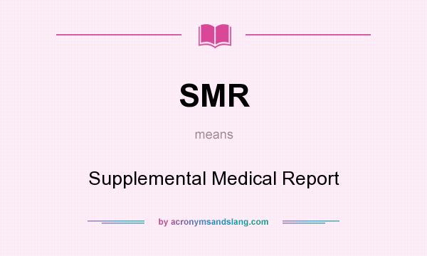 What does SMR mean? It stands for Supplemental Medical Report