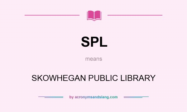 What does SPL mean? It stands for SKOWHEGAN PUBLIC LIBRARY