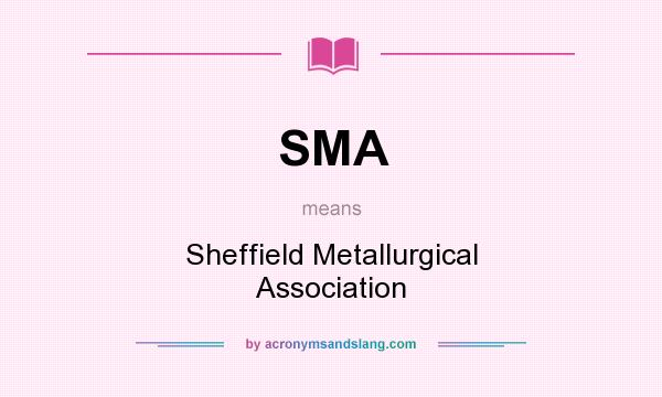 What does SMA mean? It stands for Sheffield Metallurgical Association