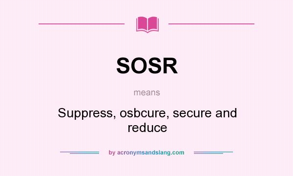 What does SOSR mean? It stands for Suppress, osbcure, secure and reduce
