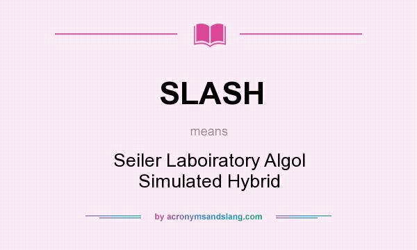 What does SLASH mean? It stands for Seiler Laboiratory Algol Simulated Hybrid
