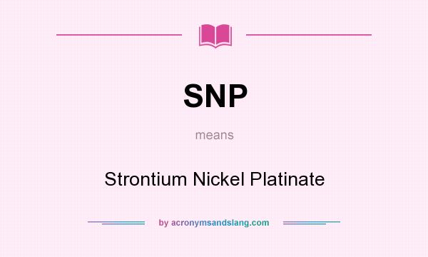 What does SNP mean? It stands for Strontium Nickel Platinate