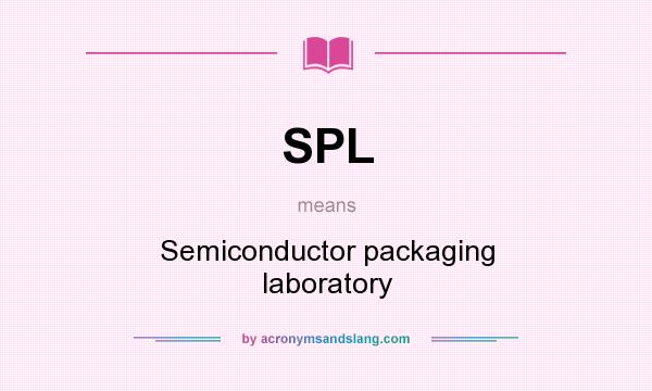 What does SPL mean? It stands for Semiconductor packaging laboratory