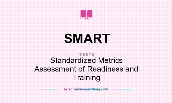 What does SMART mean? It stands for Standardized Metrics Assessment of Readiness and Training