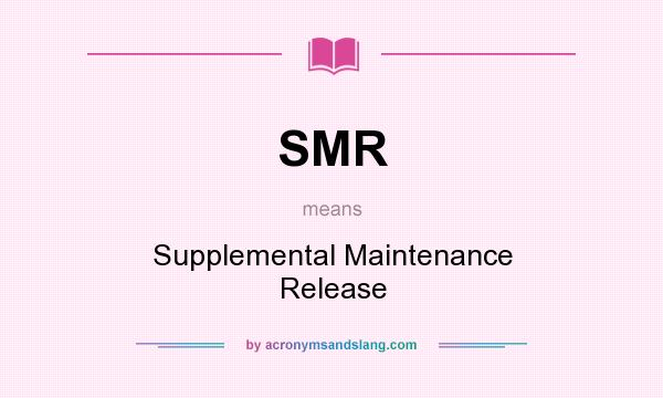 What does SMR mean? It stands for Supplemental Maintenance Release