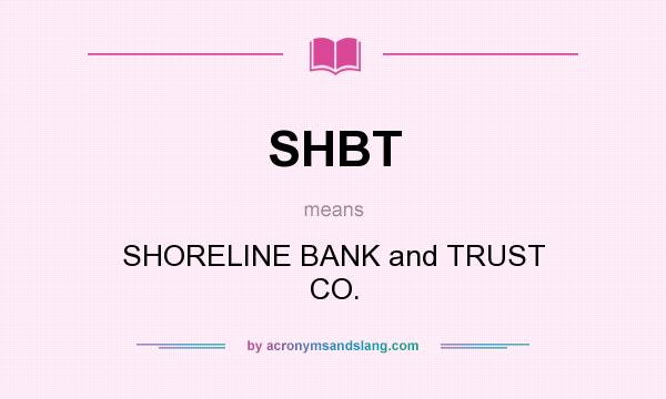 What does SHBT mean? It stands for SHORELINE BANK and TRUST CO.