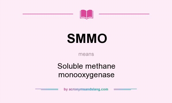 What does SMMO mean? It stands for Soluble methane monooxygenase