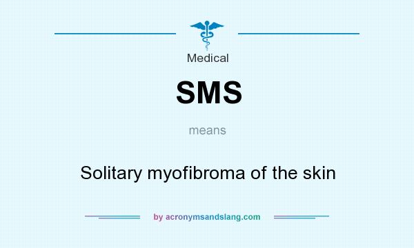 What does SMS mean? It stands for Solitary myofibroma of the skin