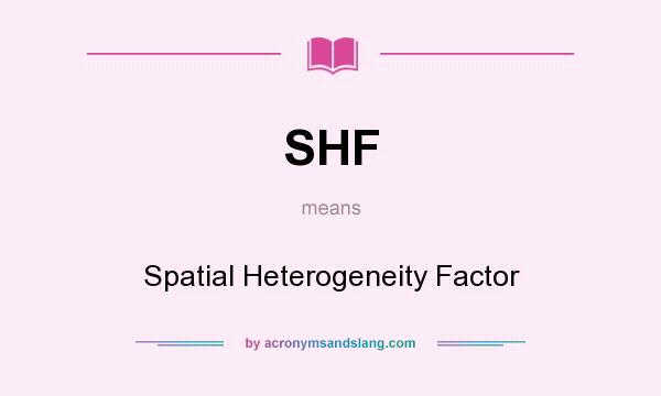 What does SHF mean? It stands for Spatial Heterogeneity Factor