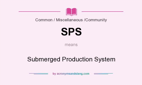 What does SPS mean? It stands for Submerged Production System