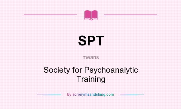What does SPT mean? It stands for Society for Psychoanalytic Training