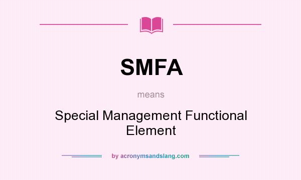 What does SMFA mean? It stands for Special Management Functional Element