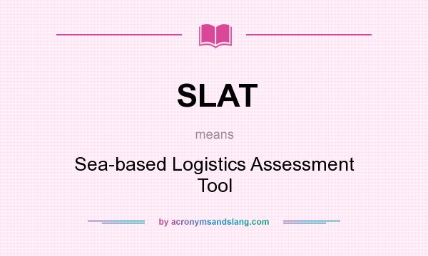 What does SLAT mean? It stands for Sea-based Logistics Assessment Tool