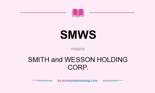 What does SMWS mean? It stands for SMITH and WESSON HOLDING CORP.