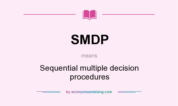 What does SMDP mean? It stands for Sequential multiple decision procedures