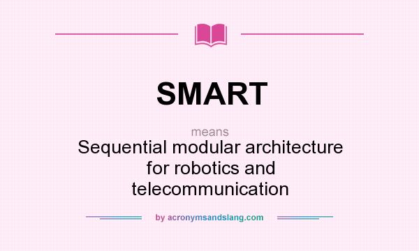 What does SMART mean? It stands for Sequential modular architecture for robotics and telecommunication