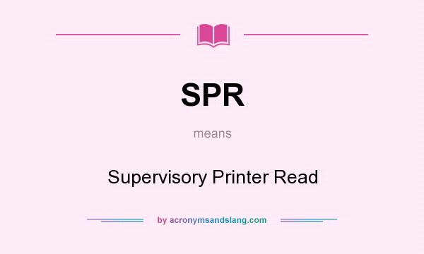 What does SPR mean? It stands for Supervisory Printer Read