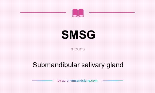 What does SMSG mean? It stands for Submandibular salivary gland