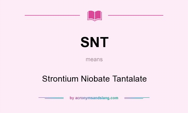 What does SNT mean? It stands for Strontium Niobate Tantalate