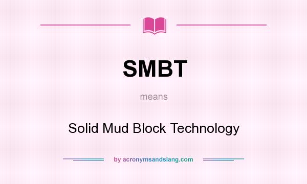 What does SMBT mean? It stands for Solid Mud Block Technology