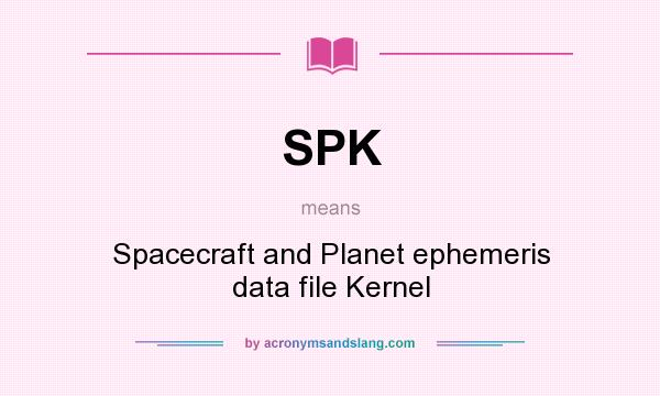 What does SPK mean? It stands for Spacecraft and Planet ephemeris data file Kernel