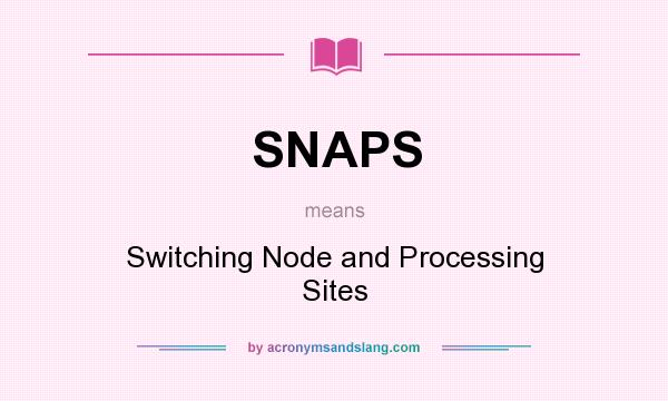 What does SNAPS mean? It stands for Switching Node and Processing Sites