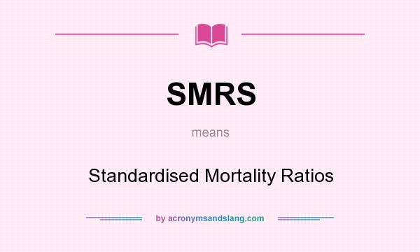 What does SMRS mean? It stands for Standardised Mortality Ratios