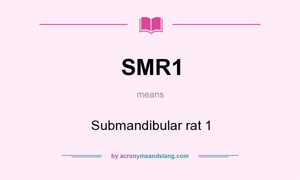 What does SMR1 mean? It stands for Submandibular rat 1